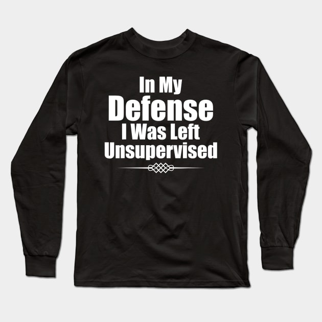 Funny In My Defense I Was Left Unsupervised Long Sleeve T-Shirt by Carmenshutter